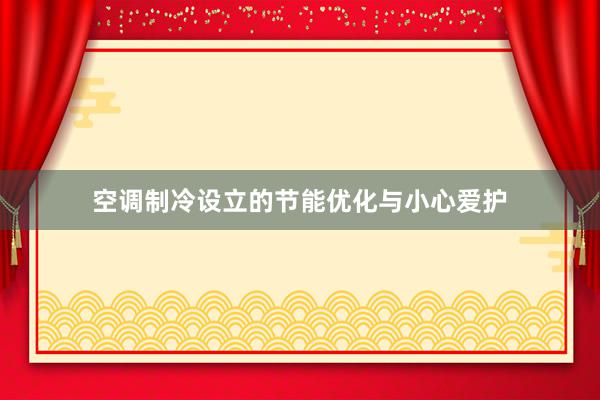 空调制冷设立的节能优化与小心爱护