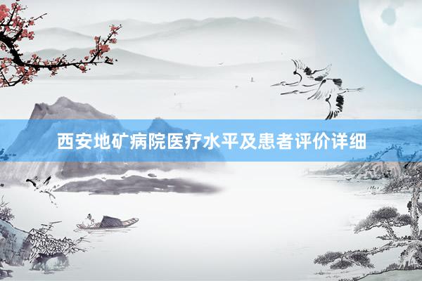 西安地矿病院医疗水平及患者评价详细